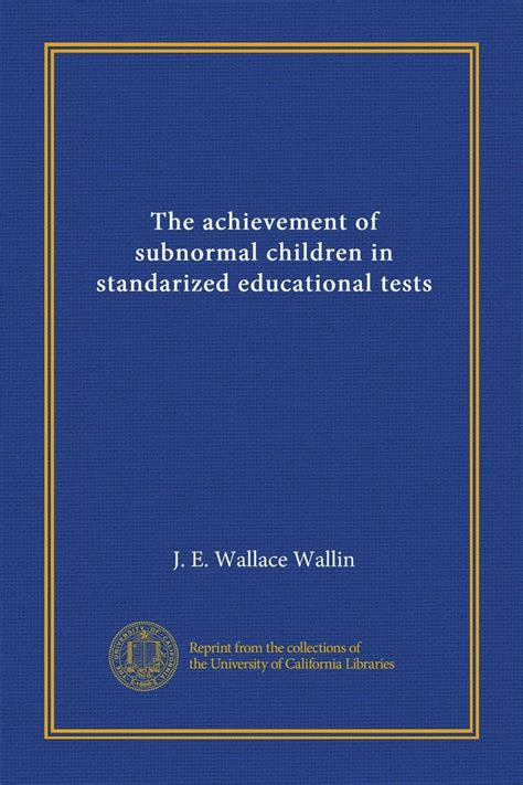 The achievement of subnormal children in standarized educational tests ...