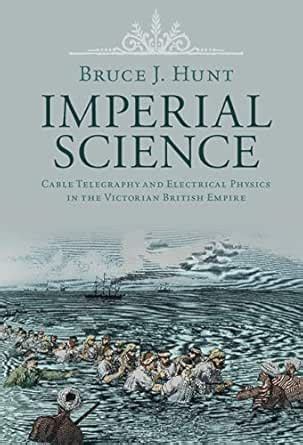 Imperial Science: Cable Telegraphy and Electrical Physics in the ...