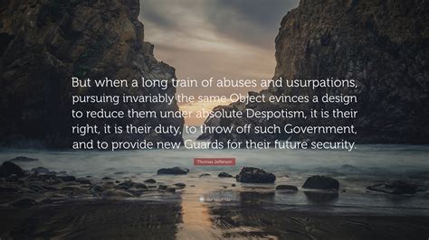 Thomas Jefferson Quote: "But when a long train of abuses and ...