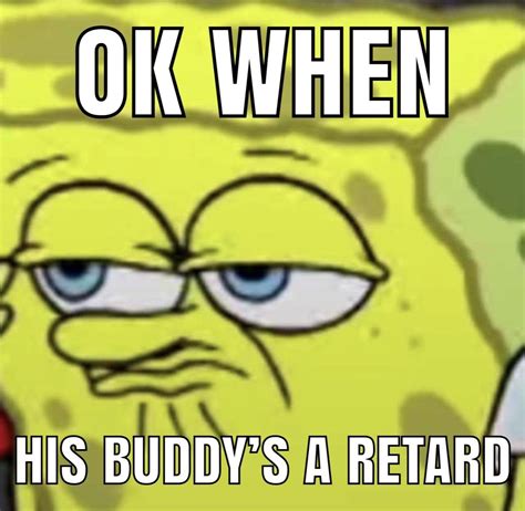 Ok, buddy retard : r/okbuddyretard