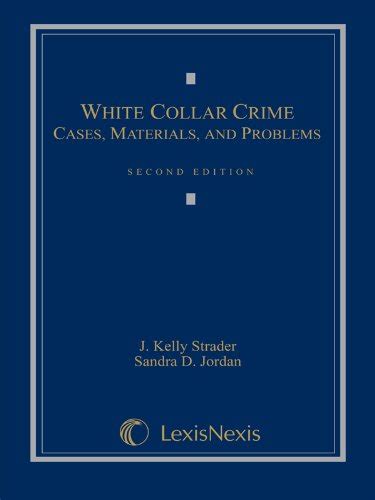 White Collar Crime: Cases, Materials, and Problems : J. Kelly Strader ...