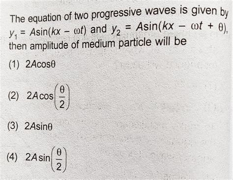 The equation of two progressive waves is given by y1 = Asin(kx-wt) and ...