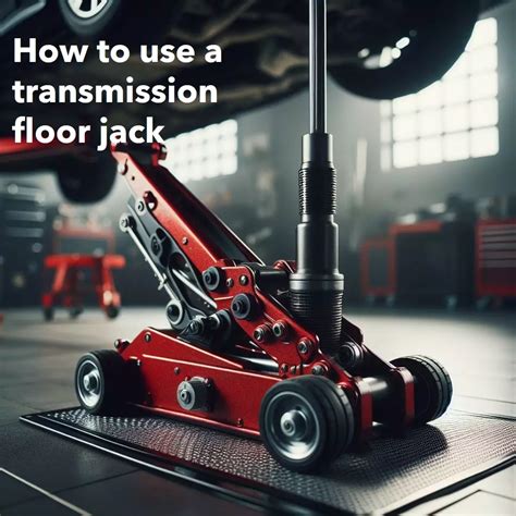 How to Use a Transmission Floor Jack