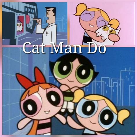 The Powerpuff Girls Cat Man Do by xxxkayceejrxxx on DeviantArt