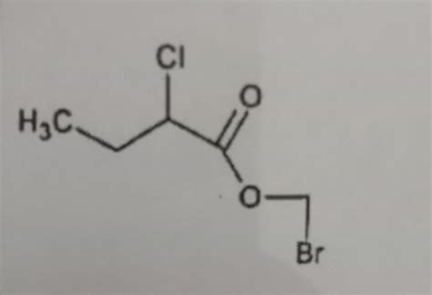 CH3CH2CH(Cl)COOCH2Br IUPAC name ? - Brainly.in