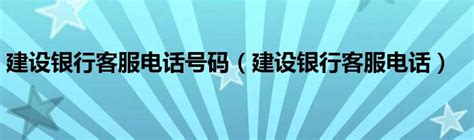 建设银行客服电话号码（建设银行客服电话）_草根大学生活网