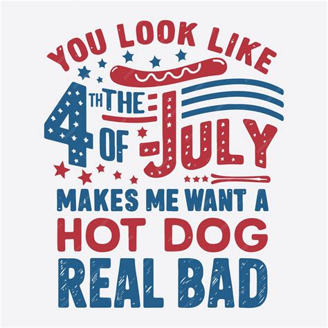 Premium Vector | You Look Like The 4th Of July Makes Me Want A Hot Dog ...