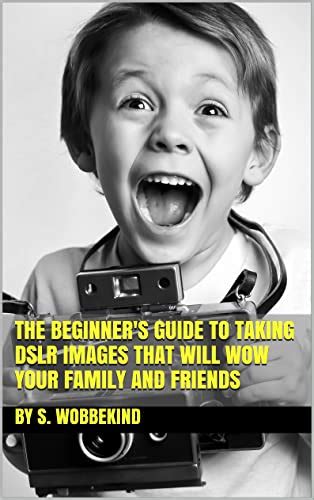The Beginner's Guide to Taking DSLR Images that Will WOW Your Family ...