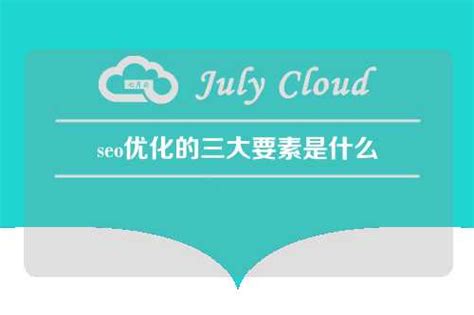 seo优化的三大要素是什么 - 七月云