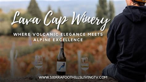 Lava Cap Winery: Volcanic Elegance Meets Alpine Excellence