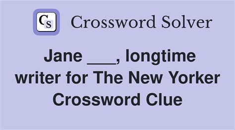 Jane ___, longtime writer for The New Yorker - Crossword Clue Answers ...