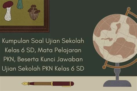 Siap Hadapi Ujian! Kumpulan Soal Ujian PKN Kelas 6 Terbaru dan Pembahasannya