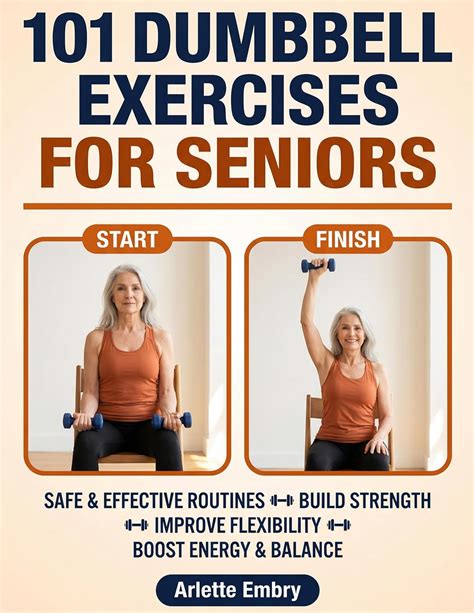 101 Dumbbell Exercises for Seniors: The Complete Strength Training ...
