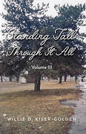 Standing Tall Through It All: Volume III eBook : Kiser-Golden, Willie D ...