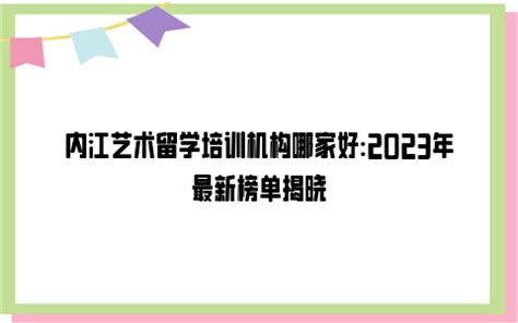 内江艺术留学培训机构哪家好:2023年最新榜单揭晓_雪球网