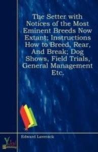 The Setter with Notices of the Most Eminent Breeds Now Extant ...