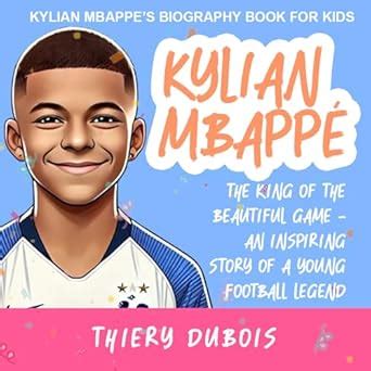 Kylian Mbappe: The King of the Beautiful Game – An Inspiring Story of a ...