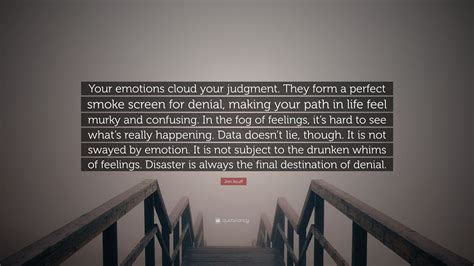 Jon Acuff Quote: “Your emotions cloud your judgment. They form a perfect smoke screen for denial ...