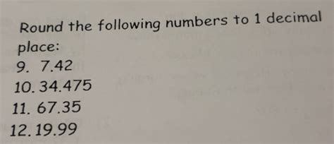 Solved: Round the following numbers to 1 decimal place: 9. 7.42 10. 34. ...