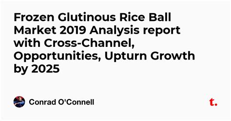 Frozen Glutinous Rice Ball Market 2019 Analysis report with Cross ...