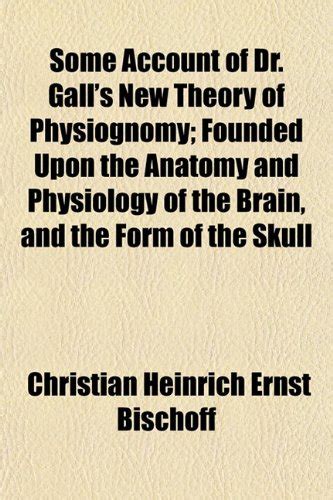 Some Account of Dr. Gall's New Theory of Physiognomy; Founded Upon the ...