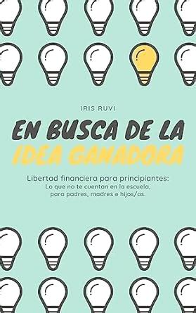 En busca de la idea ganadora. Libertad financiera para principiantes ...