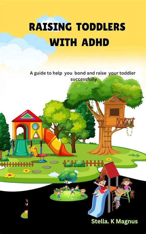 Raising toddlers with ADHD: A guide to help you bond and raise your ...