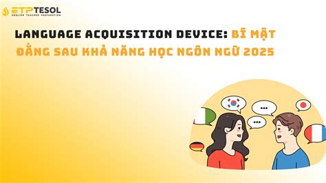 Language Acquisition Device: Bí mật đằng sau khả năng học ngôn ngữ 2025 - Đào Tạo Chứng Chỉ ...
