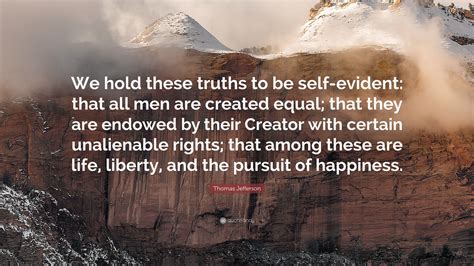 Thomas Jefferson Quote: “We hold these truths to be self-evident: that ...