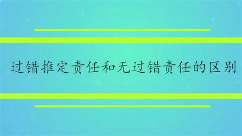 过错推定责任和无过错责任的区别