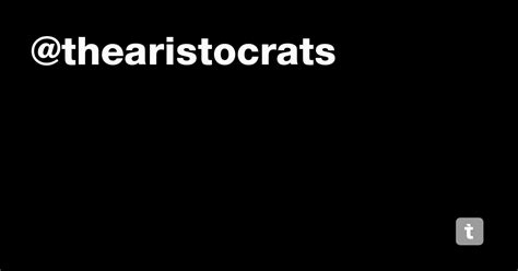 @thearistocrats — Teletype