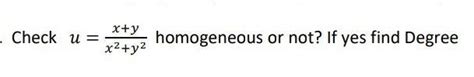 - Check [tex]u = \frac{x + y}{x {}^{2} + {y}^{2} } [/tex]homogeneous or ...