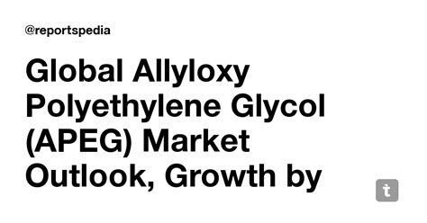 Global Allyloxy Polyethylene Glycol (APEG) Market Outlook, Growth by ...