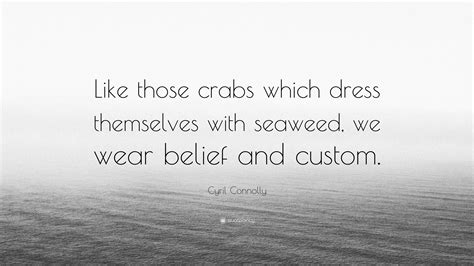 Cyril Connolly Quote: “Like those crabs which dress themselves with ...