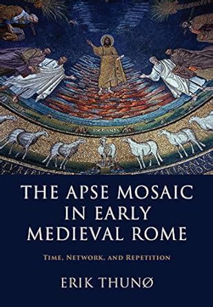 The Apse Mosaic in Early Medieval Rome: Time, Network, and Repetition ...