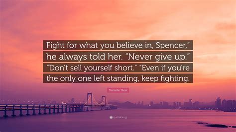 Danielle Steel Quote: “Fight for what you believe in, Spencer,” he ...