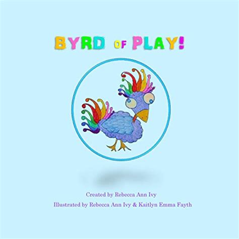 Byrd of Play eBook : Ivy, Rebecca Ann, Ivy, Rebecca Ann, Fayth, Kaitlyn ...