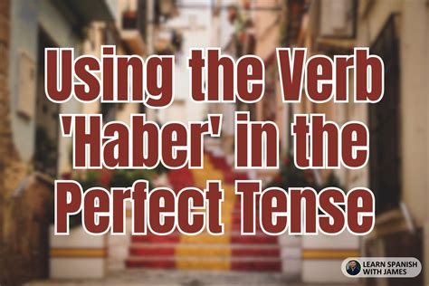 All Spanish Verb Tenses: With Examples and Tips - Learn Spanish with James