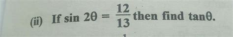 If sin2theta=12/13 then find tantheta - Brainly.in