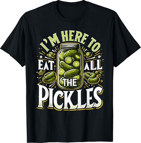 Im Here to Eat all the Pickles Shirt Pickle Jar Pickles T-Shirt ...