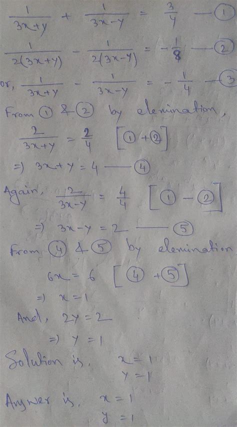 1(3x+y)+1(3x-y) =3/4 and 1/2(3x+y)-1/2(3x-y) =-1/8 solve in elimination ...