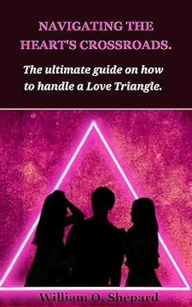 NAVIGATING THE HEART'S CROSSROADS : The ultimate guide on how to handle ...