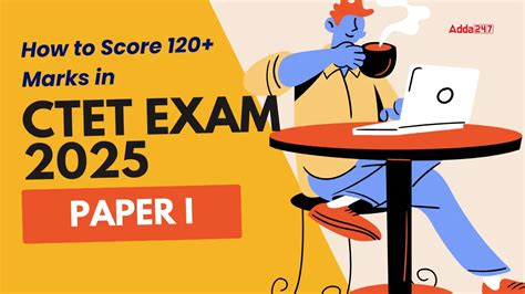 How to Score 120+ Marks in CTET Exam 2025 Paper I?