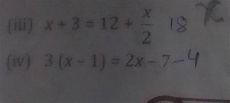 (iii) x + 3 = 12 + frac { x } { 2 } (iv) 3 ( x - 1 ) = 2 x - 7 - 4 | Filo