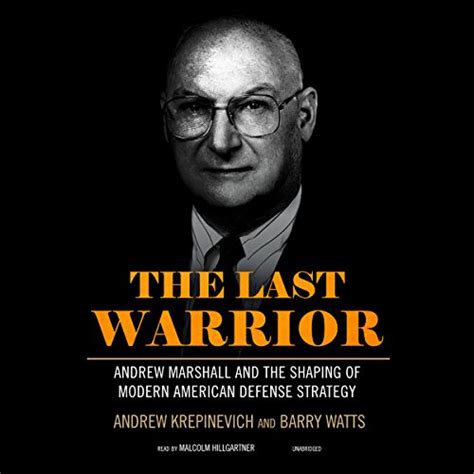 The Last Warrior: Andrew Marshall and the Shaping of Modern American ...