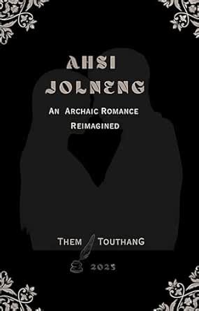 AHSI JOLNENG: An Archaic Romance Reimagined eBook : Touthang, Them ...