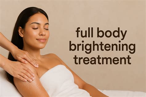 How Does Full Body Brightening Treatment Transform Your Skin?