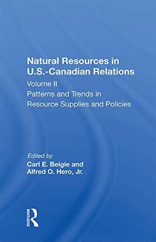 Natural Resources In U.s.-canadian Relations, Volume 2: Patterns And ...
