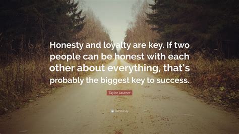 Taylor Lautner Quote: “Honesty and loyalty are key. If two people can ...
