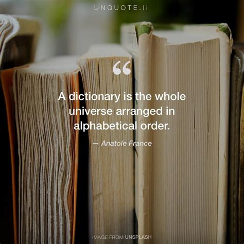 A dictionary is the whole... Quote from Anatole France - Unquote